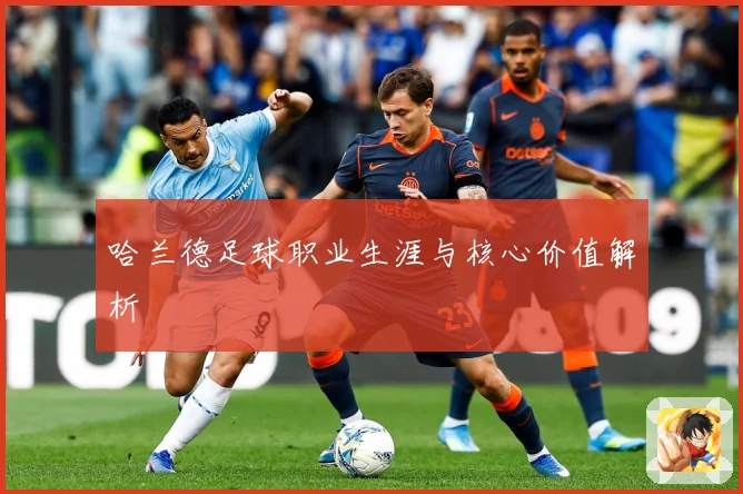 哈兰德足球职业生涯与核心价值解析