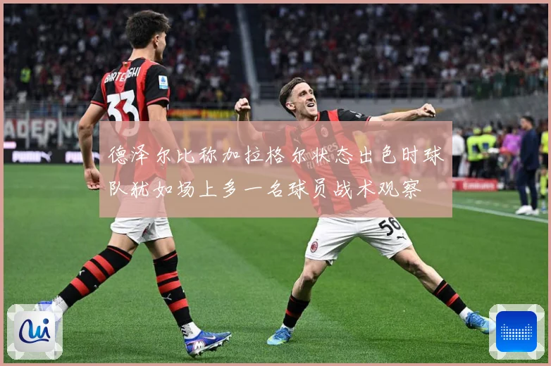 德泽尔比称加拉格尔状态出色时球队犹如场上多一名球员战术观察