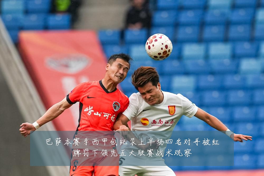 巴萨本赛季西甲创纪录上半场四名对手被红牌罚下领先五大联赛战术观察