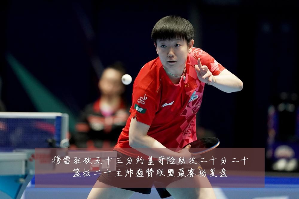穆雷狂砍五十三分约基奇险助攻二十分二十篮板二十主帅盛赞联盟最赛场复盘